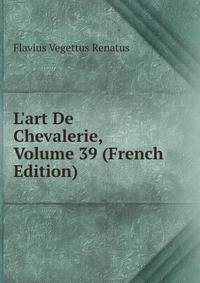 L'art De Chevalerie, Volume 39 (French Edition)