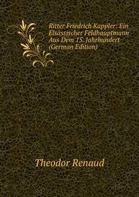 Ritter Friedrich Kappler: Ein Elsassischer Feldhauptmann Aus Dem 15. Jahrhundert (German Edition)