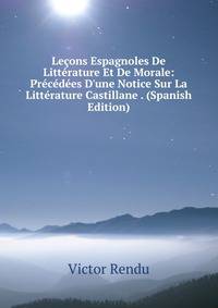 Le?ons Espagnoles De Litt?rature Et De Morale: Pr?c?d?es D'une Notice Sur La Litt?rature Castillane . (Spanish Edition)