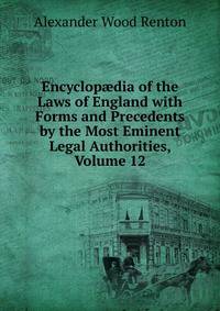 Encyclop?dia of the Laws of England with Forms and Precedents by the Most Eminent Legal Authorities, Volume 12