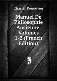 Manuel De Philosophie Ancienne, Volumes 1-2 (French Edition)