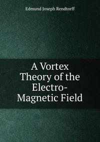 A Vortex Theory of the Electro-Magnetic Field