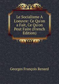 Le Socialisme ? L'oeuvre: Ce Qu'on a Fait, Ce Qu'on Peut Faire (French Edition)