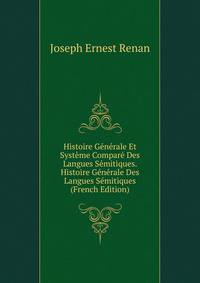 Histoire Generale Et Systeme Compare Des Langues Semitiques. Histoire Generale Des Langues Semitiques (French Edition)