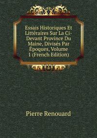 Essais Historiques Et Litteraires Sur La Ci-Devant Province Du Maine, Divises Par Epoques, Volume 1 (French Edition)