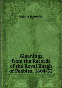 Gleanings from the Records of the Royal Burgh of Peebles, 1604-52