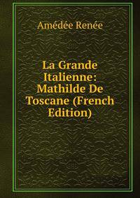La Grande Italienne: Mathilde De Toscane (French Edition)
