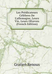 Les Pr?dicateurs C?l?bres De L'allemagne, Leurs Vie, Leurs OEuvres (French Edition)