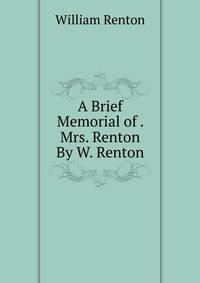 A Brief Memorial of . Mrs. Renton By W. Renton.
