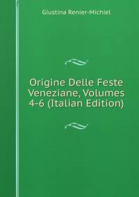 Origine Delle Feste Veneziane, Volumes 4-6 (Italian Edition)