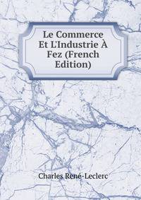 Le Commerce Et L'Industrie ? Fez (French Edition)