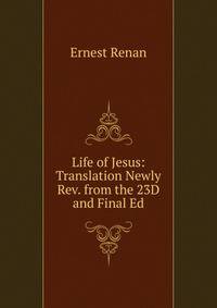 Life of Jesus: Translation Newly Rev. from the 23D and Final Ed