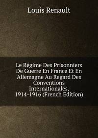 Le Regime Des Prisonniers De Guerre En France Et En Allemagne Au Regard Des Conventions Internationales, 1914-1916 (French Edition)