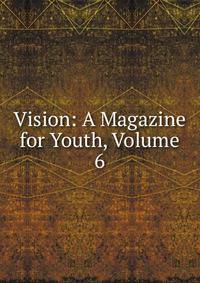 Vision: A Magazine for Youth, Volume 6