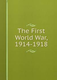 The First World War, 1914-1918