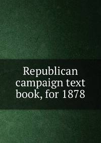 Republican campaign text book, for 1878
