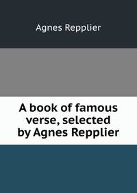 A book of famous verse, selected by Agnes Repplier