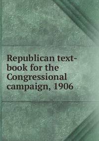 Republican text-book for the Congressional campaign, 1906