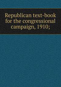 Republican text-book for the congressional campaign, 1910;