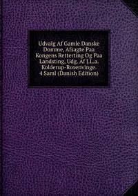 Udvalg Af Gamle Danske Domme, Afsagte Paa Kongens Retterting Og Paa Landsting, Udg. Af J.L.a. Kolderup-Rosenvinge. 4 Saml (Danish Edition)