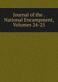 Journal of the . National Encampment, Volumes 24-25