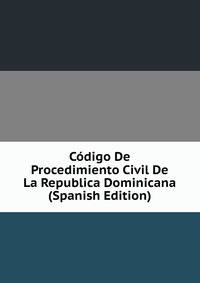 Codigo De Procedimiento Civil De La Republica Dominicana (Spanish Edition)