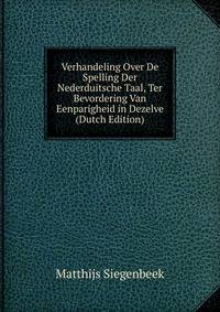 Verhandeling Over De Spelling Der Nederduitsche Taal, Ter Bevordering Van Eenparigheid in Dezelve (Dutch Edition)