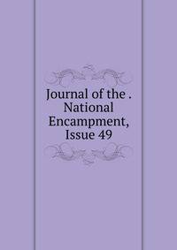 Journal of the . National Encampment, Issue 49