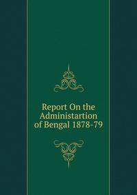 Report On the Administartion of Bengal 1878-79