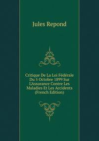 Critique De La Loi F?d?rale Du 5 Octobre 1899 Sur L'Assurance Contre Les Maladies Et Les Accidents (French Edition)