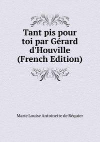 Tant pis pour toi par G?rard d'Houville (French Edition)