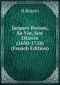 Jacques Bernus, Sa Vie, Son OEuvre (1650-1728) (French Edition)
