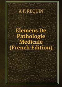 Elemens De Pathologie Medicale (French Edition)