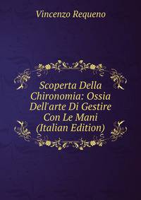 Scoperta Della Chironomia: Ossia Dell'arte Di Gestire Con Le Mani (Italian Edition)