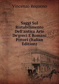 Saggi Sul Ristabilimento Dell'antica Arte De'greci E Romani Pittori (Italian Edition)