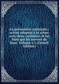La prevention nationale,: action adaptee a la scene; avec deux variantes, et les faits qui lui servent de base Volume v.1 (French Edition)