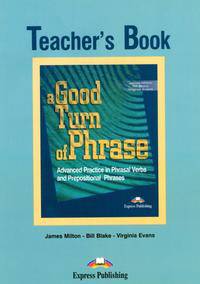 A Good Turn of Phrase (Phrasal Verbs & Prepositions). Teacher's Book. Книга для учителя