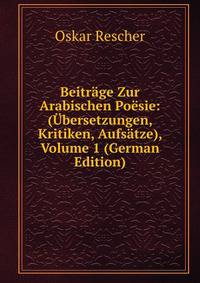 Beitr?ge Zur Arabischen Po?sie: (?bersetzungen, Kritiken, Aufs?tze), Volume 1 (German Edition)