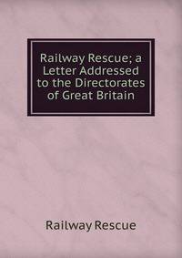 Railway Rescue; a Letter Addressed to the Directorates of Great Britain