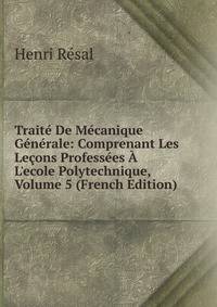 Trait? De M?canique G?n?rale: Comprenant Les Le?ons Profess?es ? L'ecole Polytechnique, Volume 5 (French Edition)