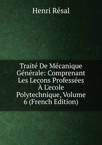Trait? De M?canique G?n?rale: Comprenant Les Lecons Profess?es ? L'ecole Polytechnique, Volume 6 (French Edition)