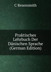 Praktisches Lehrbuch Der Danischen Sprache (German Edition)