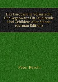 Das Europaische Volkerrecht Der Gegenwart: Fur Studirende Und Gebildete Aller Stande (German Edition)