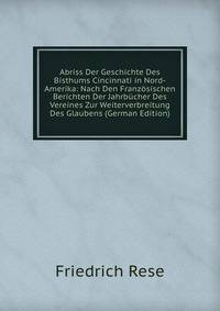 Abriss Der Geschichte Des Bisthums Cincinnati in Nord-Amerika: Nach Den Franzosischen Berichten Der Jahrbucher Des Vereines Zur Weiterverbreitung Des Glaubens (German Edition)