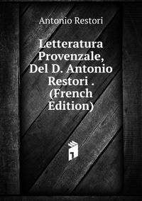 Letteratura Provenzale, Del D. Antonio Restori . (French Edition)