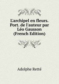 L'archipel en fleurs. Port. de l'auteur par L?o Gausson (French Edition)