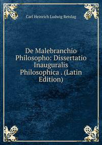 De Malebranchio Philosopho: Dissertatio Inauguralis Philosophica . (Latin Edition)