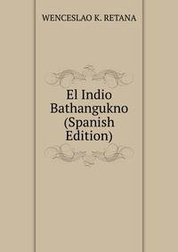 El Indio Bathangukno (Spanish Edition)