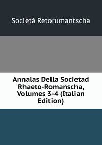 Annalas Della Societad Rhaeto-Romanscha, Volumes 3-4 (Italian Edition)