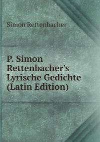 P. Simon Rettenbacher's Lyrische Gedichte (Latin Edition)
